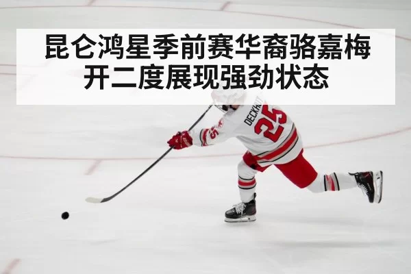 昆仑鸿星季前赛华裔骆嘉梅开二度展现强劲状态