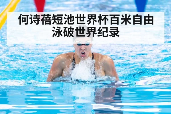 何诗蓓短池世界杯百米自由泳破世界纪录
