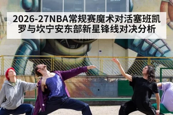 2026-27NBA常规赛魔术对活塞班凯罗与坎宁安东部新星锋线对决分析